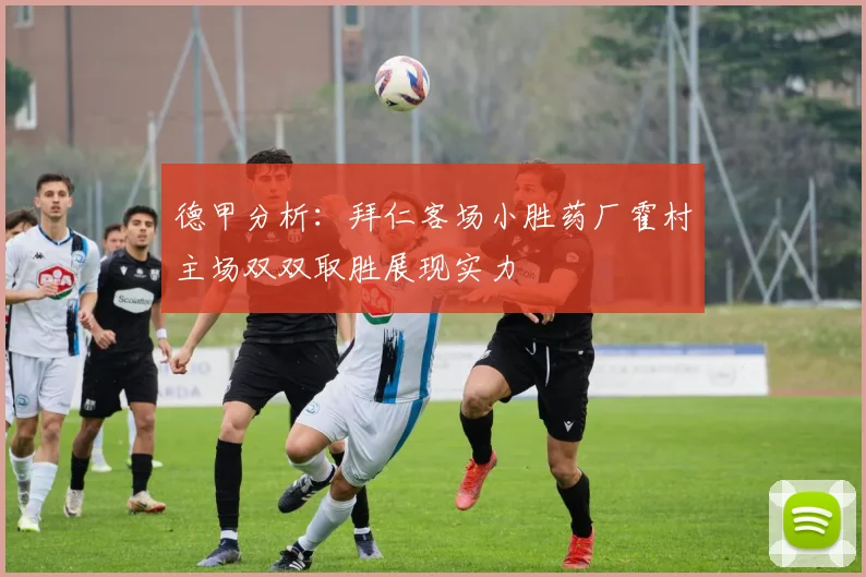 德甲分析：拜仁客场小胜药厂霍村主场双双取胜展现实力