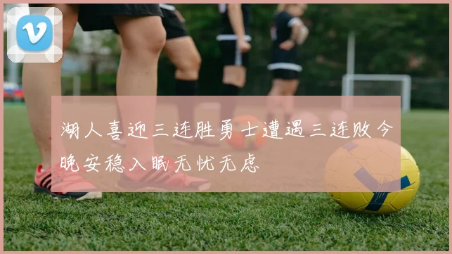 湖人喜迎三连胜勇士遭遇三连败今晚安稳入眠无忧无虑
